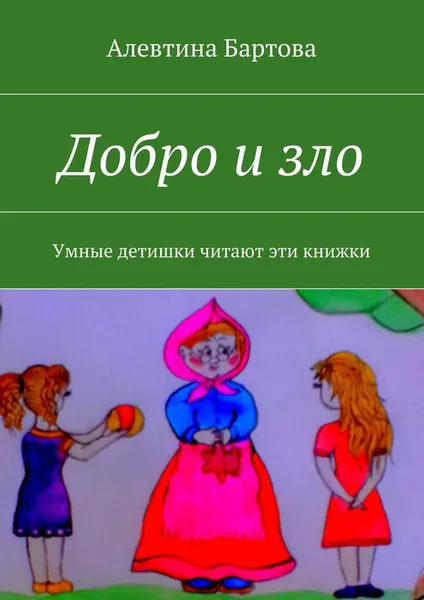 Обложка книги Добро и зло. Умные детишки читают эти книжки, Бартова Алевтина Трифоновна