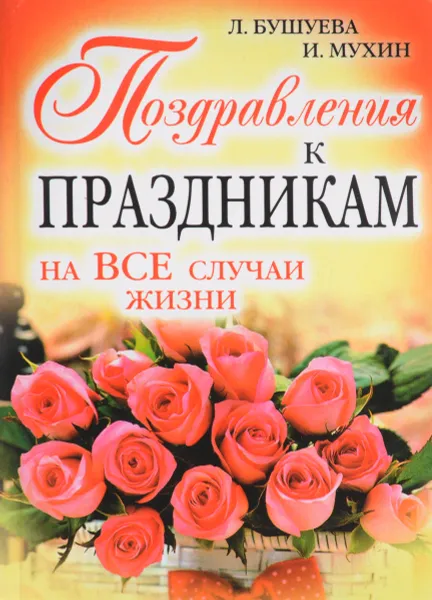 Обложка книги Поздравления к праздникам на все случаи жизни, Л. Бушуева, И. Мухин