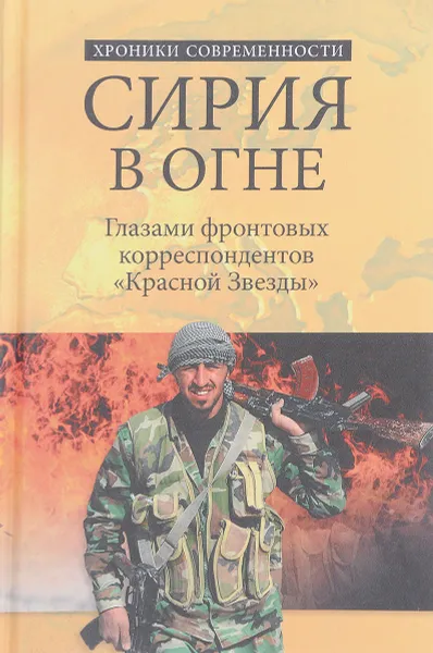 Обложка книги Сирия в огне. Глазами фронтовых корреспондентов 