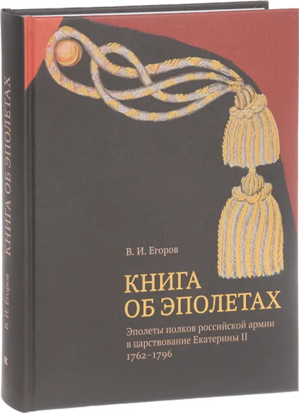 Обложка книги Книга об эполетах. Эполеты полков российской армии в царствование Eкатерины II. 1762–1796, Егоров Вадим Игоревич