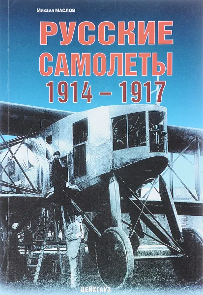 Обложка книги Русские самолеты 1914 - 1917, Михаил Маслов