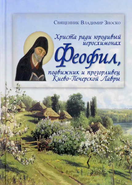 Обложка книги Христа ради юродивый иеромонах Феофил, подвижник и прозорливец Киево-Печерской Лавры, Священник Владимир Зноско