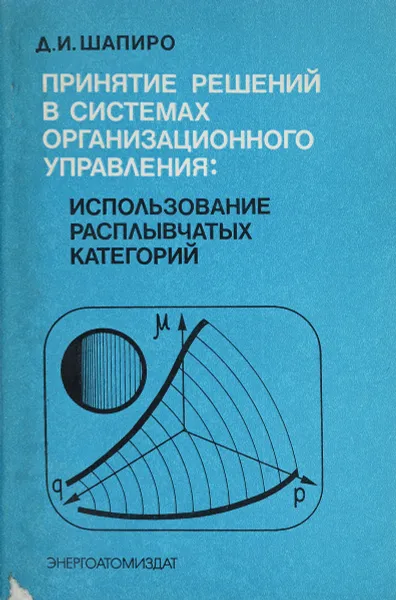 Обложка книги Принятие решений в системах организационного управления: использование расплывчатых категорий, Шапиро Д.И.