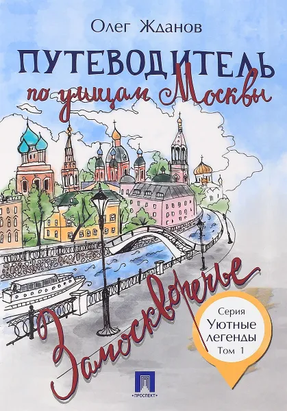 Обложка книги Путеводитель по улицам Москвы. Том 1. Замоскворечье, Олег Жданов