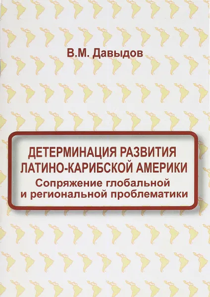 Обложка книги Детерминация развития Латино-Карибской Америки. Сопряжение глобальной и региональной проблематики, В. М. Давыдов