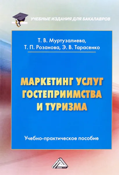 Обложка книги Маркетинг услуг гостеприимства и туризма: Учебно-практическое пособие, Т. В. Муртузалиева, Т. П. Розанова, Э. В. Тарасенко