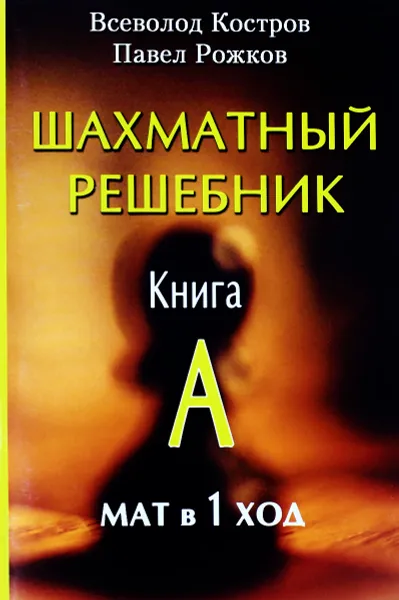 Обложка книги Шахматный решебник. Книга А. Мат в 1 ход, Всеволод Костров, Павел Рожков