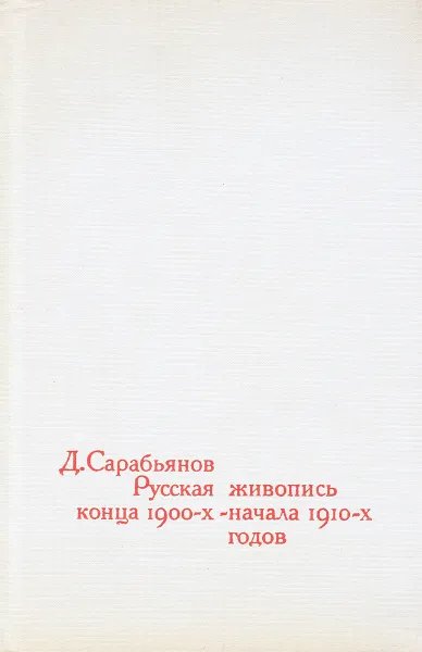 Обложка книги Русская живопись конца 1900-х начала 1910-х годов. Очерки, Сарабьянов Д.