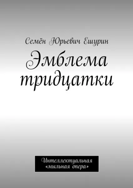 Обложка книги Эмблема тридцатки. Интеллектуальная «мыльная опера», Ешурин Семён Юрьевич