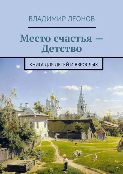 Обложка книги Место счастья — Детство. Книга для детей и взрослых, Леонов Владимир