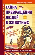 Обложка книги Секретная антропология. Тайна превращения людей в животных, Белов Александр Иванович