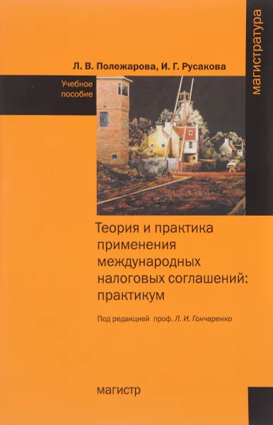 Обложка книги Теория и практика применения международных налоговых соглашений. Практикум. Учебное пособие, Л. В. Полежарова , И. Г. Русакова