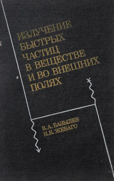 Обложка книги Излучение быстрых частиц в веществе и во внешних полях, Базылев В. А., Жеваго Н. К.