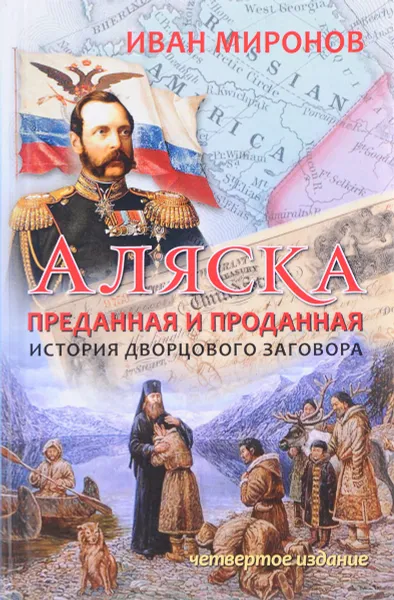 Обложка книги Аляска преданная и проданная. История дворцового заговора, Миронов Иван Борисович