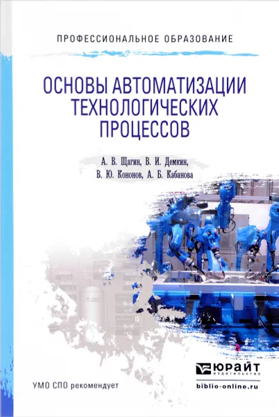 Обложка книги Основы автоматизации технологических процессов. Учебное пособие, А. В. Щагин, В. И. Демкин, В. Ю. Кононов, А. Кабанова