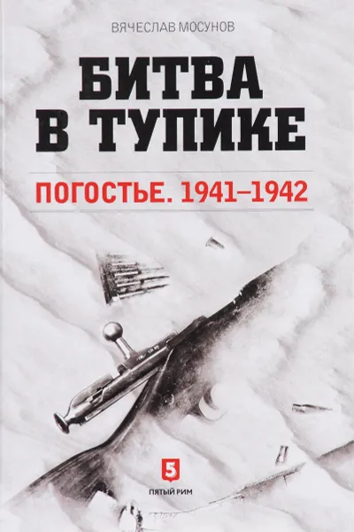 Обложка книги Битва в тупике. Погостье. 1941-1942, Мосунов Вячеслав Альбертович