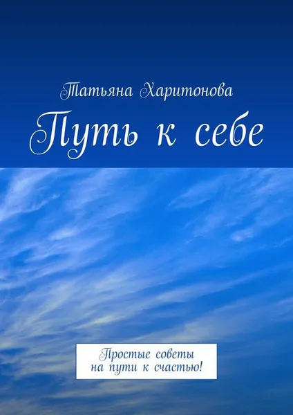 Обложка книги Путь к себе. Простые советы на пути к счастью!, Харитонова Татьяна