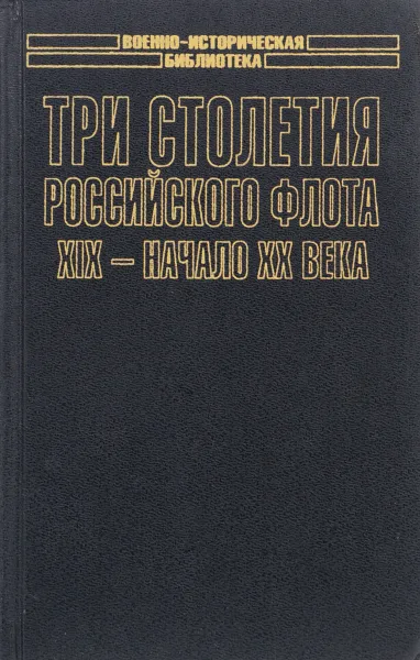 Обложка книги Три столетия Российского флота. XIX - начало XX века, Золотораев В., Козлов И.