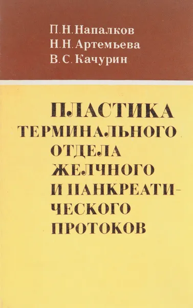 Обложка книги Пластика терминального отдела желчного и панкреатического протоков, П. Напалков, Н. Артемьева, В. Качурин