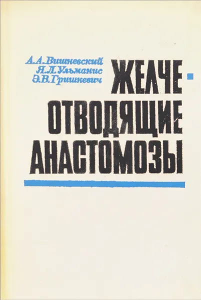 Обложка книги Желчеотводящие анастомозы, А. Вишневский, Я. Ульманис, Э. Гришкевич