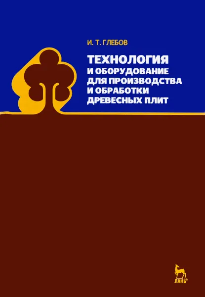 Обложка книги Технология и оборудование для производства и обработки древесных плит. Учебное пособие, И. Т. Глебов