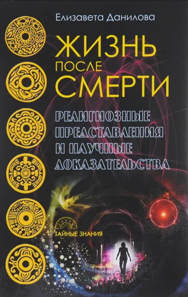 Обложка книги Жизнь после смерти. Религиозные представления и научные доказательства, Е. Данилова