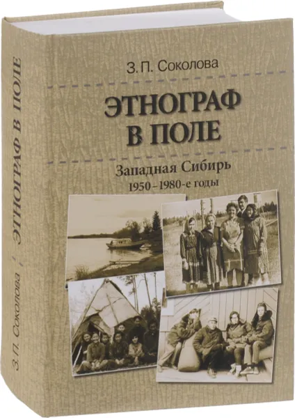 Обложка книги Этнограф в поле. Западная Сибирь. 1950-1980-е годы. Полевые материалы, научные отчеты и докладные записки, З. П. Соколова