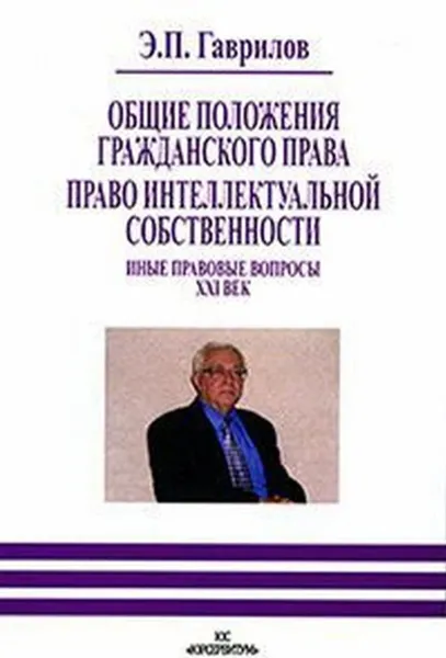 Обложка книги Общие положения гражданского права. Право интеллектуальной собственности. Иные правовые вопросы. XXI век, Э. П. Гаврилов