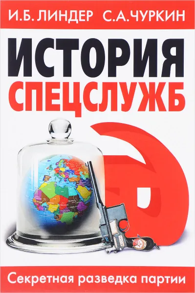 Обложка книги История спецслужб. Секретная разведка партии, И. Б. Линдер, С. А. Чуркин