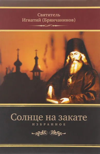 Обложка книги Солнце на закате. Избранное о Православии, спасении и последних временах, Святитель Игнатий (Брянчанинов)