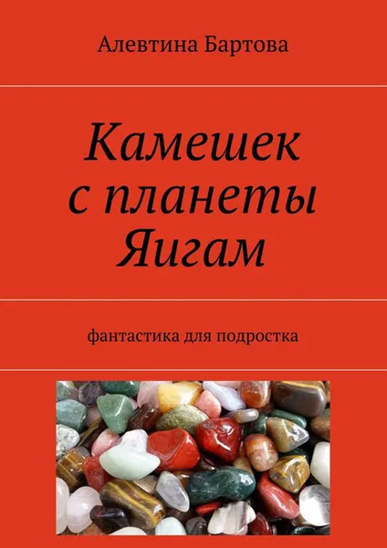 Обложка книги Камешек с планеты Яигам. Фантастика для подростка, Бартова Алевтина