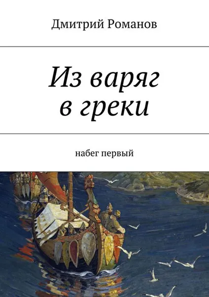 Обложка книги Из варяг в греки. Набег первый, Романов Дмитрий