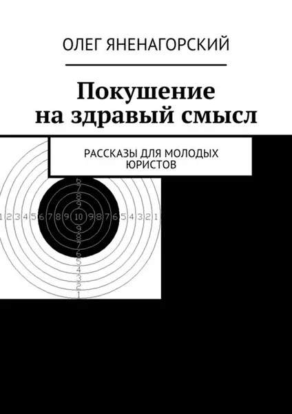 Обложка книги Покушение на здравый смысл. Рассказы для молодых юристов, Яненагорский Олег Александрович