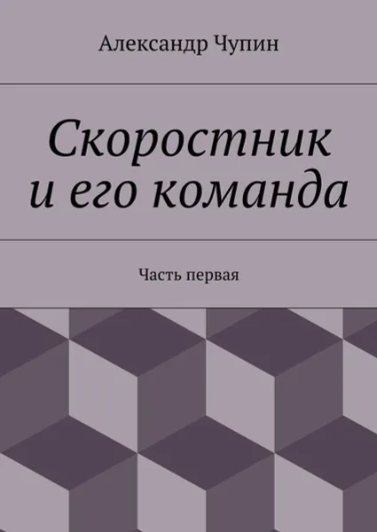 Обложка книги Скоростник и его команда. Часть первая, Чупин Александр Евгеньевич