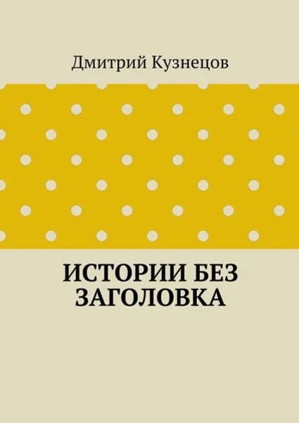 Обложка книги Истории без заголовка, Кузнецов Дмитрий