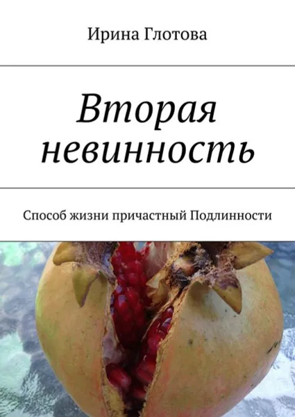 Обложка книги Вторая невинность. Способ жизни причастный Подлинности, Глотова Ирина