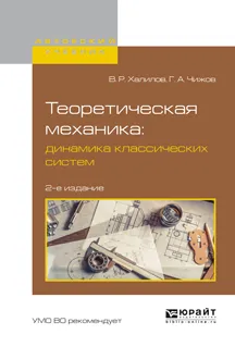 Обложка книги Теоретическая механика. Динамика классических систем. Учебное пособие, В. Р. Халилов, Г. А. Чижов