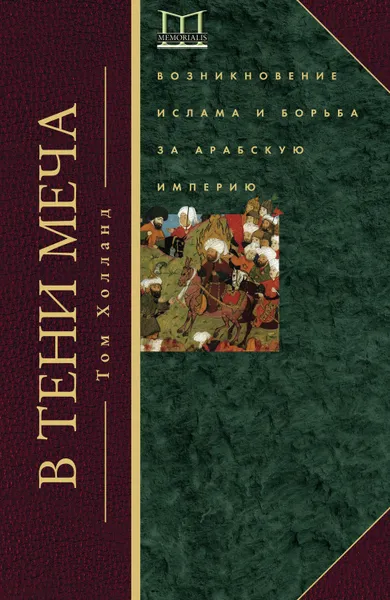 Обложка книги В тени меча. Возникновение ислама и борьба за Арабскую империю, Холланд Том