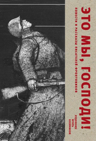 Обложка книги Это мы, Господи. Повести и рассказы писателей-фронтовиков, Антология, Стрыгина Татьяна Викторовна