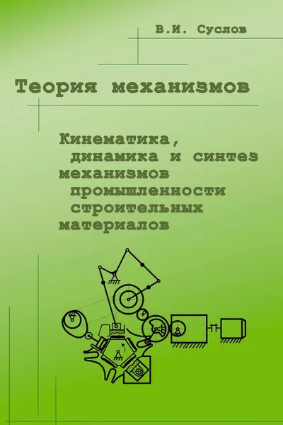 Обложка книги Теория механизмов. Кинематика, динамика и синтез механизмов промышленности строительных материалов, Суслов Виктор Иванович