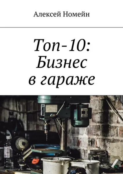 Обложка книги Топ-10: Бизнес в гараже, Номейн Алексей