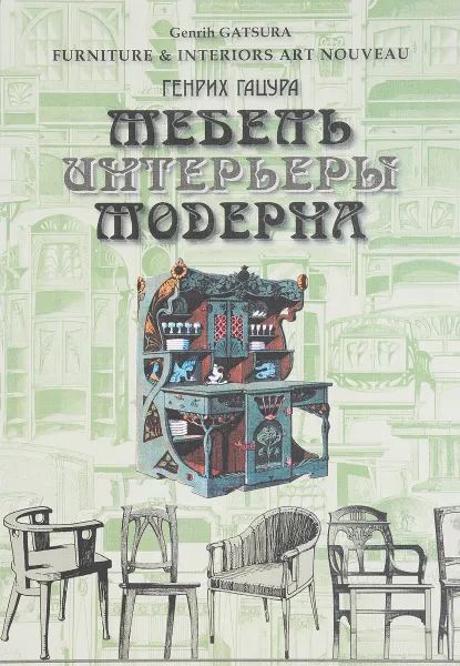 Обложка книги Мебель и интерьеры Модерна. 1880-1917. Рождение нового стиля. Серебряный век в мебели. Стиль Николая II, Генрих Гацура