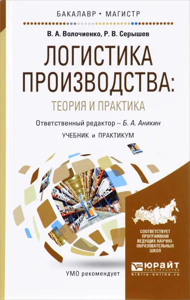 Обложка книги Логистика производства. Теория и практика. Учебник и практикум, В. А. Волочиенко, Р. В. Серышев