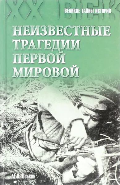 Обложка книги Неизвестные трагедии Первой мировой. Пленные. Дезертиры. Беженцы, М.В. Оськин