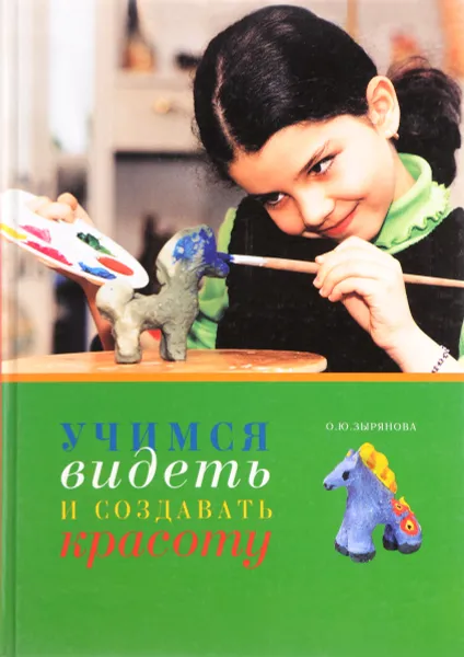 Обложка книги Учимся видеть и создавать красоту, О.Ю. Зырянова