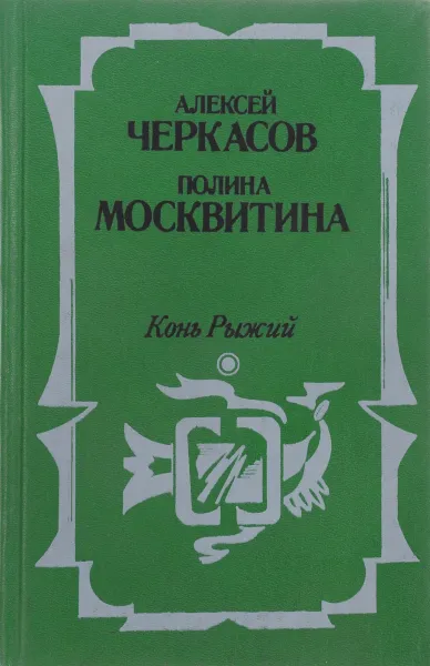 Обложка книги Конь рыжий. Сказания о людях тайги, А.Т. Черкасов, П.Д. Москвитина