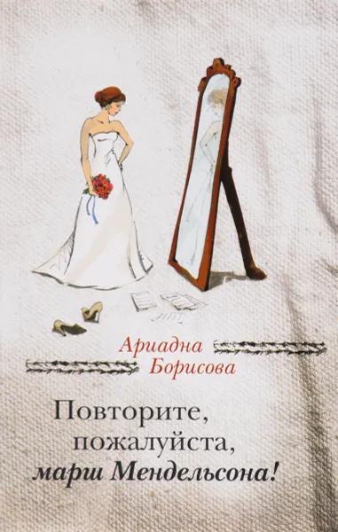 Обложка книги Повторите, пожалуйста, марш Мендельсона, Ариадна Борисова
