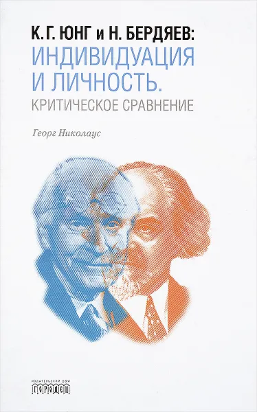 Обложка книги К. Г. Юнг и Н. Бердяев. Индивидуация и Личность. Критическое сравнение, Георг Николаус