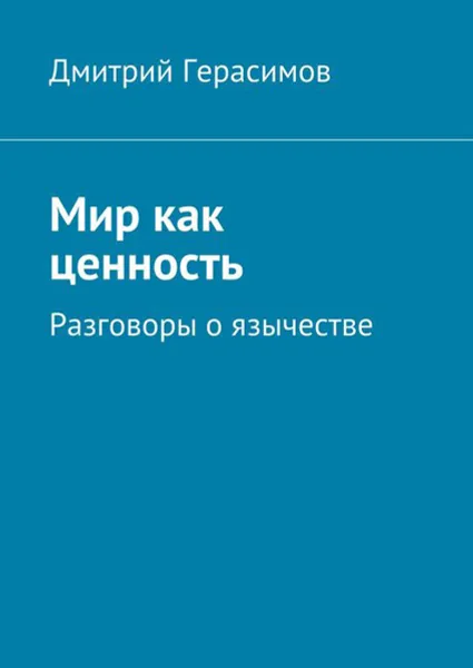 Обложка книги Мир как ценность. Разговоры о язычестве, Герасимов Дмитрий