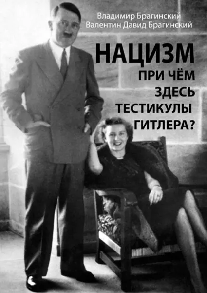 Обложка книги Нацизм. При чём здесь тестикулы Гитлера?, Брагинский Владимир, Брагинский Валентин Давид